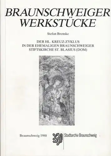 Brenske, Stefan. - Hrsg.: Schuegraf, Wolf - Dieter: Braunschweiger Werkstücke. Reihe A. Der Hl. Kreuz - Zyklus in der ehemaligen Braunschweiger Stiftskirche St. Blasius (...