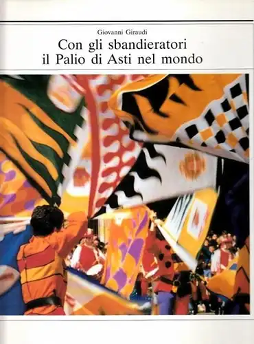 Giraudi, Giovanni: Con gli sbandieratori il Palio di Asti nel mondo. 