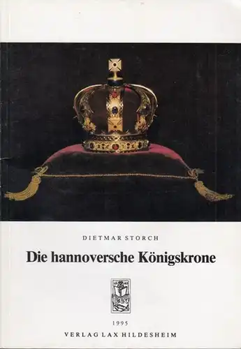 Storch, Dietmar: Die Hannoversche Königskrone. Sonderdruck aus dem Niedersächsischen Jahrbuch für Landesgeschichte Band 54 / 1982. 