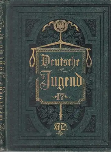 Deutsche Jugend. - Julius Lohmeyer (Hrsg.) / Oscar Pletsch (künstlerische Leitung): Deutsche Jugend. Siebenzehnter (17.) Band 1881. 