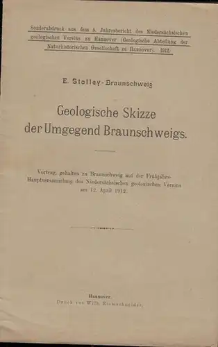 Stolley - Braunschweig, E: Geologische Skizze der Umgegend Braunschweigs. Vortrag, gehalten zu Braunschweig auf der Frühjahrs-Hauptversammlung des Niedersächsischen geologischen Vereins am 12. April 1912. 