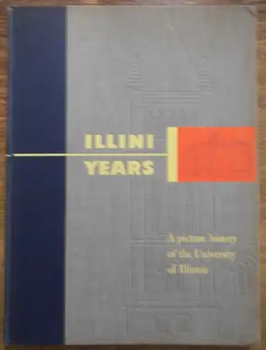 Stephens, Carl (Beitr.) - Univ. of Illinois: Illini Years, 1868-1950, a picture history of the University of Illinois. 