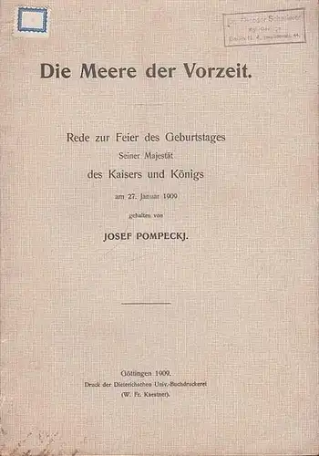 Pompeckj, Josef: Die Meere der Vorzeit. Rede zur Feier des Geburtstages Seiner Majestät des Kaisers und Königs am 27. Januar 1909. 