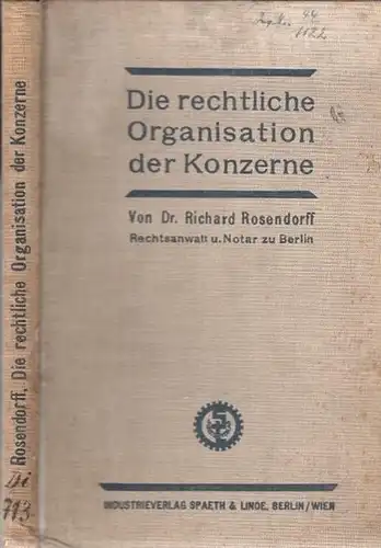 Rosendorff, Richard: Die rechtliche Organisation der Konzerne. - Erweiterter Abdruck eines in dem Zürcherischen Juristenverein zu Zürich und in der Juristischen Gesellschaft zu Frankfurt /...