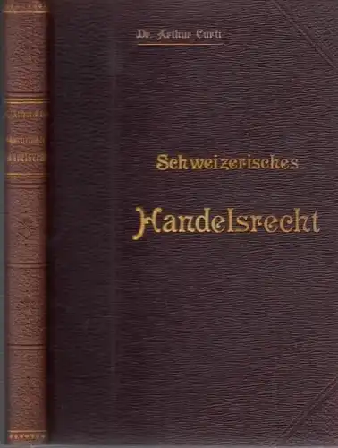 Curti, Arthur: Schweizerisches Handelsrecht. Nach Gesetzgebung und Gerichtspraxis für den praktischen Gebrauch dargestellt. 