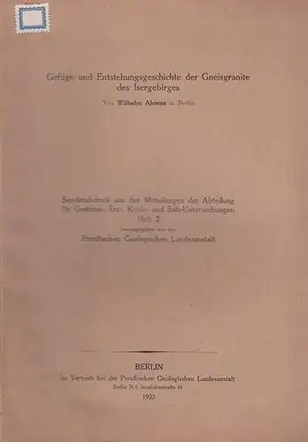 Ahrens, Wilhelm in Berlin.   Hrsg. Preußische Geologische Landesanstalt: Gefüge und Entstehungsgeschichte der Gneisgranite des Isergebirges. Sonderabdruck aus den Mitteilungen der Abteilung für Gesteins.. 