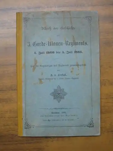 Krosigk, A. v: Abriß der Geschichte des 3. Garde-Ulanen-Regimets. 4. Juli 1860 bis 4. Juli 1885. Für die Angehörigen des Regiments zusammengestellt. 