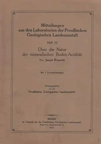 Wunschik, Joseph. - Hrsg.: Preußische Geologische Landesanstalt: Über die Natur der mineralischen Boden - Acidität (= Mitteilungen aus den Laboratorien der Preußischen Geologischen Landesanstalt. Heft 12). 