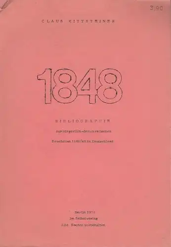 Kittsteiner, Claus: 1848. Bibliographie zur bürgerlich - demokratischen Revolution 1848 / 1849 in Deutschland. 