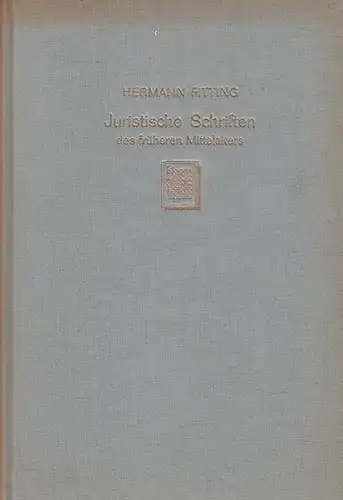 Fitting, Hermann: Juristische Schriften des Früheren Mittelalters.  Aus Handschriften meist zum ersten Mal herausgegeben und erörtert. 