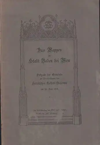Hrsg.: Stadtgemeinde Baden. - Stadtarchivar Reinöhl, Rainer von: Das Wappen der Kurstadt Baden bei Wien.  Festgabe der Gemeinde zur Neu - Eröffnung des Städtischen Rollett - Museums am 28. Juni 1914. 