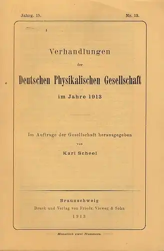Scheel, Karl (Hrsg.): Verhandlungen  der Deutschen Physikalischen Gesellschaft  15. Jahrgang,  15. Juli  1913, Heft Nr. 13.  Im Auftrage der Gesellschaft herausgegeben von Karl Scheel.  Aus dem Inhalt:  Wilhelm Heuse - Dichte und Atomgewicht des Heliums /