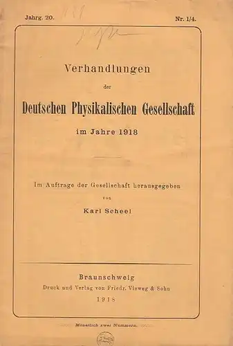 Scheel, Karl (Hrsg.). - Max Born u.a: Verhandlungen  der Deutschen Physikalischen Gesellschaft  20. Jahrgang,  28. Februar   1918, Heft Nr. 1/4.  Im Auftrage der Gesellschaft herausgegeben von Karl Scheel.  Aus dem Inhalt:  Franz Tank - Nachwirkungsstrom 