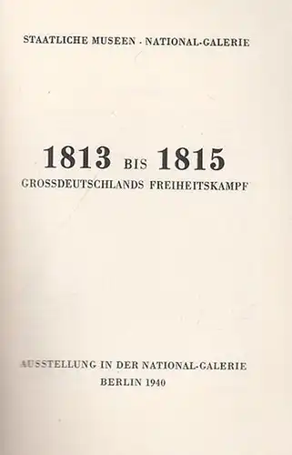 Staatliche Museen. - Nationalgalerie Berlin: 1813 - 1815.   Großdeutschlands Freiheitskampf. Ausstellung in der National - Galerie. 