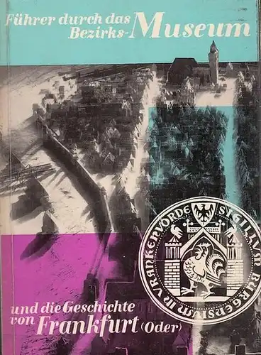 Huth, Ernst Walter: Führer durch das Beziksmuseum und die Geschichte von Frankfurt ( Oder ). 1. Teil. 