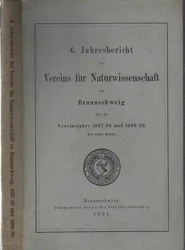 Verein für Naturwissenschaften zu Braunschweig /W. Petzold (Präs.): 6. Jahresbericht des Vereins für Naturwissenschaft zu Braunschweig für die Vereinsjahre 1887 / 1888 und 1888 / 1889. 