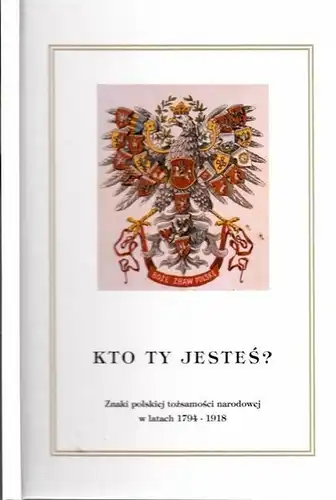 Muzeum Niepodleglosci - Andrzej Stawarz (Red.): Kto Ty Jestes? Znaki Polskiej Tozsamosci Narodowej W Latach 1794 - 1918. Katalog wystawy. 