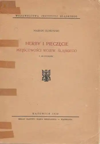 Gumowski, Marian - Wydawnictwa Instytuto Slaskiego: (Hrsg.): Herby I Pieczecie -Miejscowosci Wojew. Slaskiego. (= Pamietnik Instytutu Slaskiego XII). 