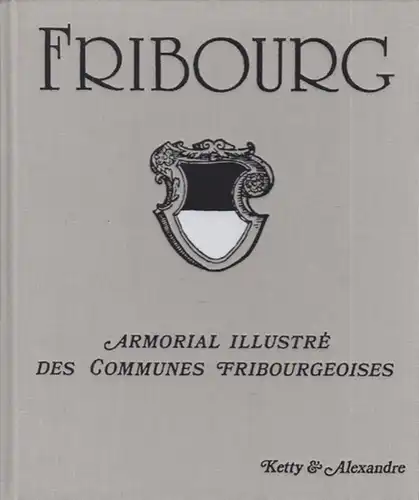 Fribourg. - Germain Maillard (Preface): Armorial illustre des communes Fribourgeoises / Illustriertes Wappenbuch der Freiburgischen Gemeinden. Mit Vorwort in deutscher und französischer Sprache. Preface en allemagne et francais. 