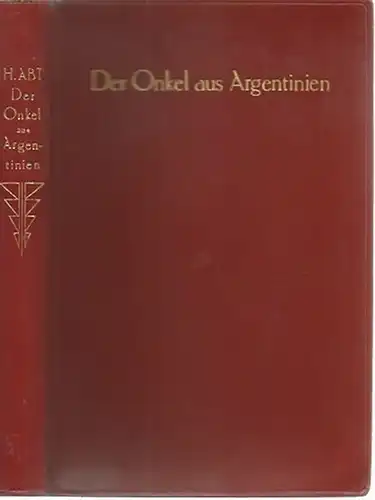 Abt, H [edwig] (1887-1942): Der Onkel aus Argentinien. Roman. 