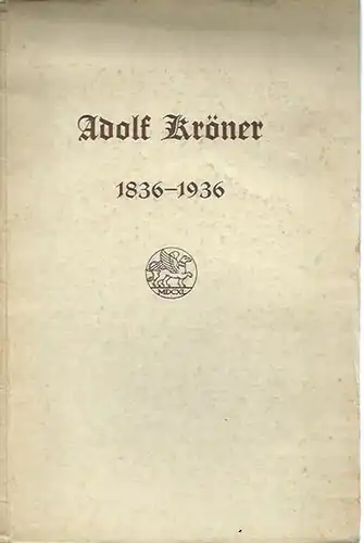 Adolf Kröner 1836 - 1936. Ein großer deutscher Buchhändler. Zu seinem 100. Geburtstag am 26. Mai 1936