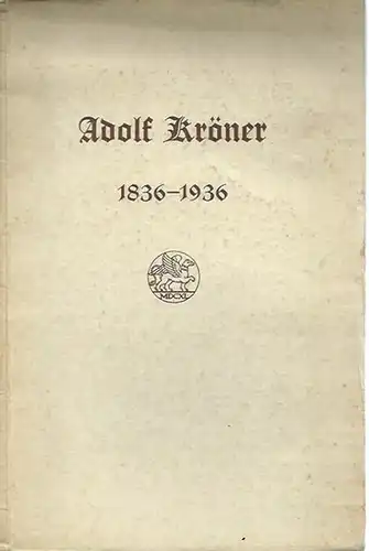 Kröner, Adolf: Adolf Kröner 1836 - 1936. Ein großer deutscher Buchhändler. Zu seinem 100. Geburtstag am 26. Mai 1936. 