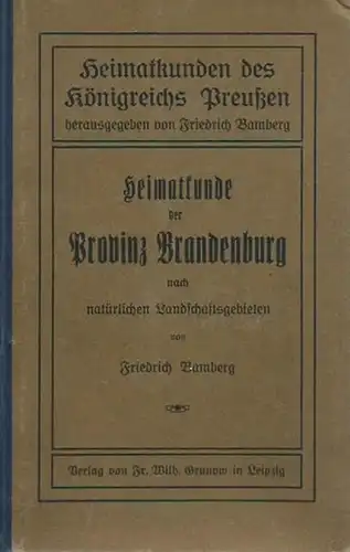 Bamberg, Friedrich: Heimatkunde der Provinz Brandenburg nach natürlichen Landschaftsgebieten. (= Heimatkunden des Königreichs Preußen, Band 1). 