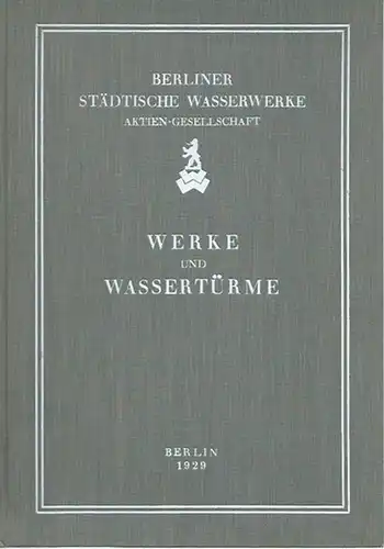 Berliner Städtische Wasserwerke: Berliner Städtische Wasserwerke Aktien-Gesellschaft. Werke und Wassertürme. 