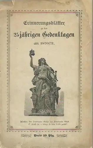 Liedtexte. - Erinnerungsblätter: Erinnerungsblätter zu den 25jährigen Gedenktagen an 1870 / 1871. Liedertexte verschiedener Autoren. Aus dem Inhalt: Die Wacht am Rhein / Köchy: Der Ausmarsch / An die Deutschen / Ferdinand Freiligrath: Hurrah, Germania ...