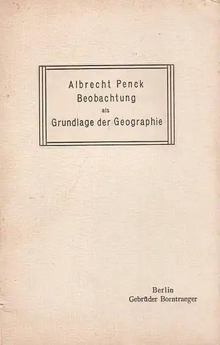 Penck, Albrecht: Beobachtung als Grundlage der Geographie.  Abschiedsworte an meine Wiener Schüler und Antrittsvorlesung an der Universität Berlin. 