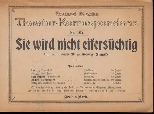 Runsky, Georg: Sie wird nicht eifersüchtig. Lustspiel in einem Akt (= Eduard Blochs Theater - Korrespondenz, Nr. 402). 