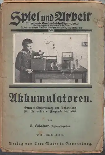 Spiel und Arbeit.   Schröder, E: Akkumulatoren. Ihre Herstellung und Behandlung mit Rücksicht auf die verschiedensten Verwendungszwecke und Stromverhältnisse, Für die reifere Jugend bearbeitet.. 