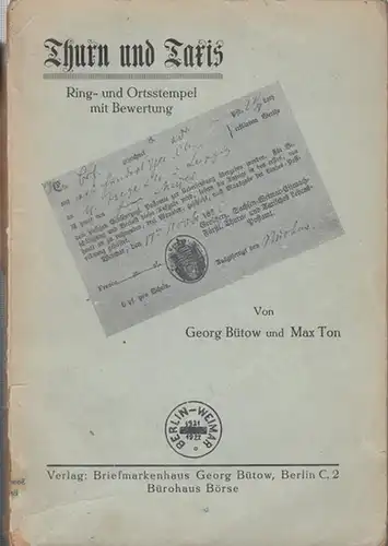 Thurn und Taxis. - Bütow, Georg / Ton, Max: Die Ring- und Ortsstempel der Thurn- und Taxismarken mit Bewertung. Nebst geschichtlicher Einführung in das Taxissche Postwesen. 