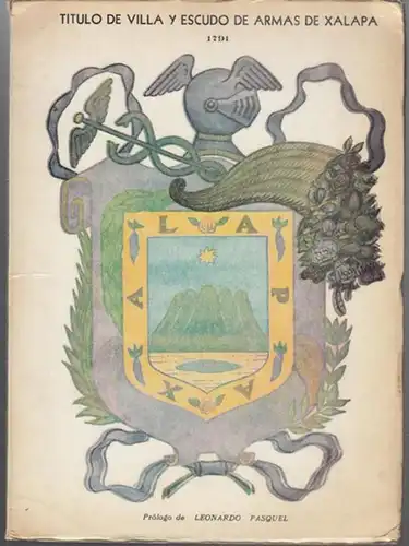 Pasquel, Leonardo (Prologo): Titulo de villa y escudo de Armas de Xalapa, 1791 (= Coleccion suma Veracruzana, Serie Historiografia). 