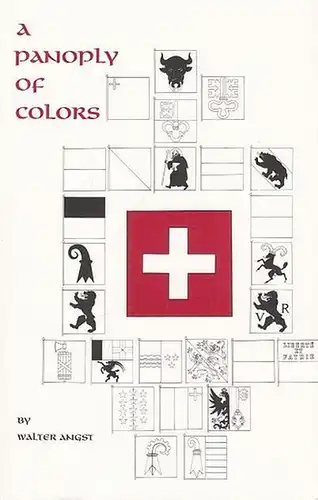 Angst, Walter: A Panoply of Colors.  The Cantonal Banners of Switzerland and the Swiss National flag. 