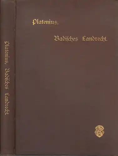 Platenius, A: Grundriß des badischen Landrechts (mit Ausschluß des Obligationenrechts, LRS 1101 ff.). Unter besonderer Berücksichtigung der neueren deutschen Rechtsprechung für Studium und Praxis dargestellt. 