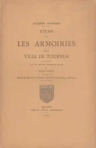 Meurgey, Jacques: Étude sur Les Armoiries de la ville de Tournus avec des armoiries dessinées et gravées par Henry-André. (Extrait des Mémoires de la Société des Amis des Arts et des Sciences de Tournus). 