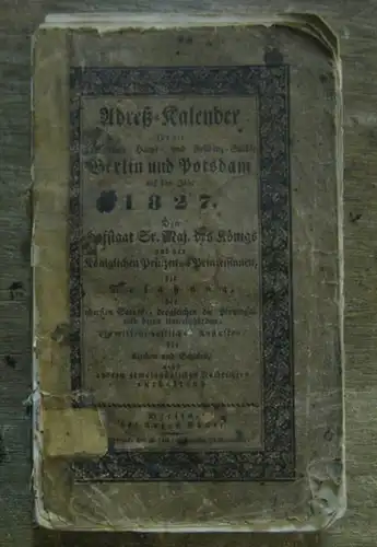 Berlin. - Adresskalender: Adress - Kalender für die Königl. Haupt-und Residenz - Städte Berlin und Potsdam auf das Jahr 1827. 