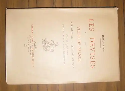 Tausin, Henri: Les Devises des Villes de France. Leur origine - Leur historique - Avec les descriptions des Armoiries et quelques reproductions. 
