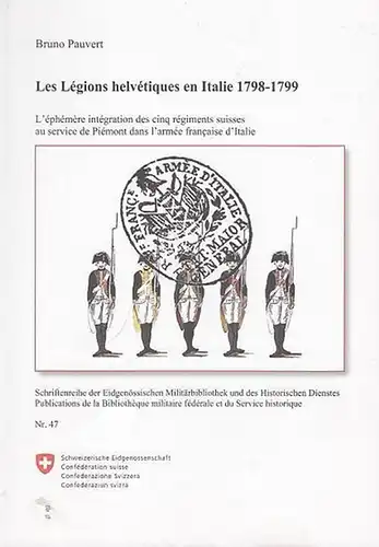 Pauvert, Bruno: Les Légions helvétiques en Italie 1798   1799.  L ' éphémère intégration des cinq régiments suisses au service de Piémont dans.. 