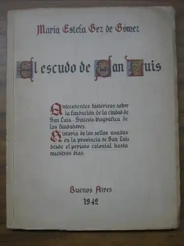 Gomez, Maria Estela Gez de: El escudo de San Luis. Antecedentes historicos sobre la fundacion de la ciudad de San Luis - Sintesis biografica de los fundadores - Historia de los sellos usados en la provincia de San Luis desde el periodo colonial hasta nues