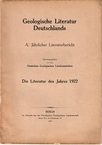 Deutsche Geologische Landesanstalten (Hrsg.): Geologische Literatur Deutschlands. A. Jährlicher Literaturbericht - Die Literatur des Jahres 1922. Herausgegeben von den Deutschen Geologischen Landesanstalten. 