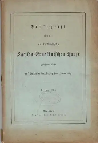 Herzogtum Lauenburg: Denkschrift über das dem Durchlauchtigsten Sachsen-Ernestinischen Hause zustehende Recht auf Succession im Herzogthum Lauenburg. 