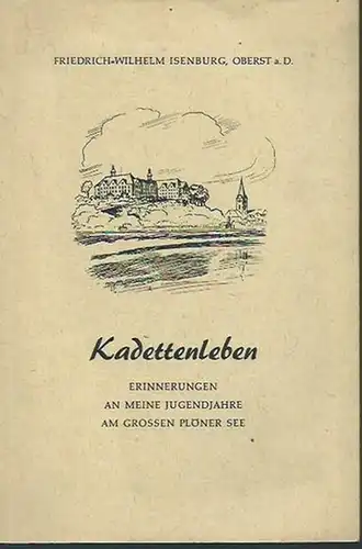 Isenburg, Friedrich - Wilhelm: Kadettenleben. Erinnerungen an meine Jugendjahre am Grossen Plöner See. 