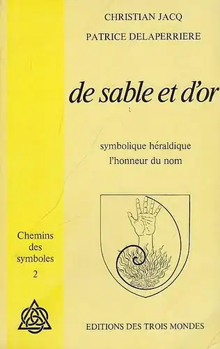 Jacq, Christian / Patrice Delaperrière: De sable et d ' or - symbolique héraldique - l ' honneur du nom. (= Chemin des symboles 2). 