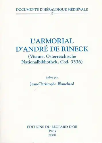 Blanchard, Jean - Christophe: L ' Armorial d ' André de Rineck (Vienne, Österreichische Nationalbibliothek, Cod. 3336). (Documents d'Heraldique Médiévale 12). 
