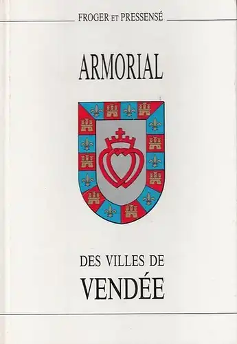 Froger, Michel / Michel Pressensé: Armorial des Villes de Vendée suivi d'un exemple  de création héraldique:  Le Blason de la Garnache. Préface de Michel Crucis. 