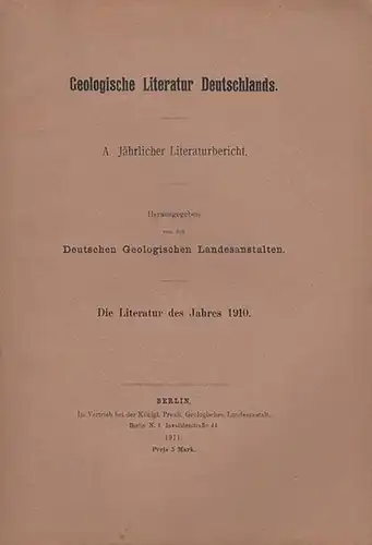 Geologische Landesanstalten, Deutsche  (Hrsg.): Die Literatur des Jahres 1910. Geologische Literatur Deutschlands. A. Jährlicher Literaturbericht. 