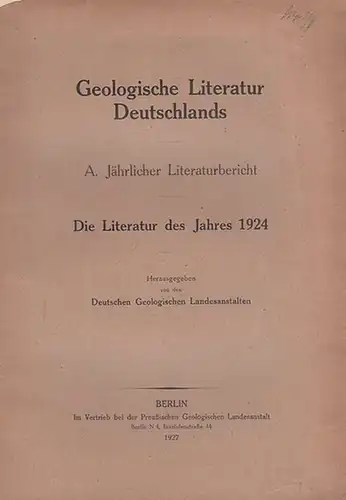 Geologische Landesanstalten, Deutsche  (Hrsg.): Die Literatur des Jahres 1924. Geologische Literatur Deutschlands. A. Jährlicher Literaturbericht. 