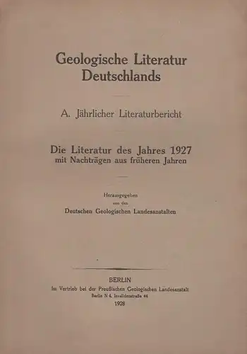 Geologische Landesanstalten, Deutsche  (Hrsg.): Die Literatur des Jahres 1927 mit Nachträgen aus früheren Jahren. Geologische Literatur Deutschlands. A. Jährlicher Literaturbericht. 